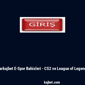 Markajbet E-Spor Bahisleri - CS2 ve League of Legends