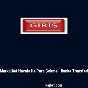 Markajbet Havale ile Para &Ccedil;ekme - Banka Transferi