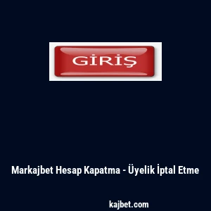 Markajbet Hesap Kapatma - &Uuml;yelik İptal Etme